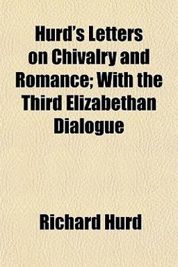 Hurd's Letters on Chivalry and Romance; with the Third Elizabethan Dialogue