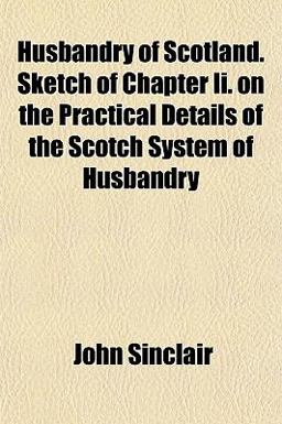 Husbandry of Scotland Sketch of Chapter II on the Practical Details of the Scotch System of Husbandry