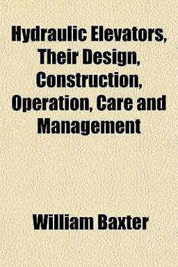 Hydraulic Elevators, Their Design, Construction, Operation, Care and Management
