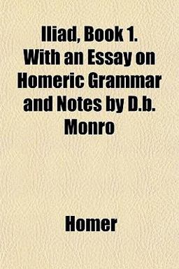 Iliad, Book 1 with an Essay on Homeric Grammar and Notes by D B Monro