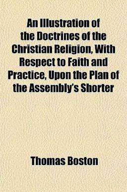 An Illustration of the Doctrines of the Christian Religion, with Respect to Faith and Practice, upon the Plan of the Assembly's Shorter