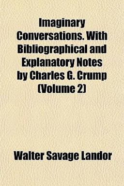 Imaginary Conversations with Bibliographical and Explanatory Notes by Charles G Crump