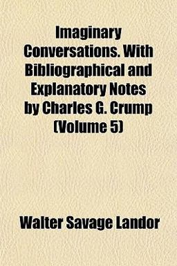 Imaginary Conversations with Bibliographical and Explanatory Notes by Charles G Crump