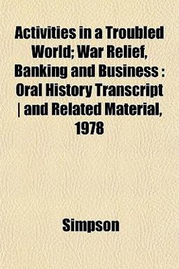 Activities in a Troubled World; War Relief, Banking and Business
