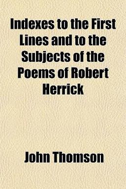 Indexes to the First Lines and to the Subjects of the Poems of Robert Herrick