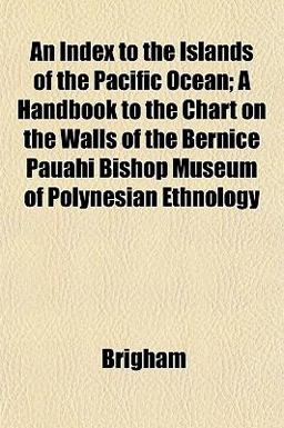 An Index to the Islands of the Pacific Ocean; a Handbook to the Chart on the Walls of the Bernice Pauahi Bishop Museum of Polynesian Ethnology