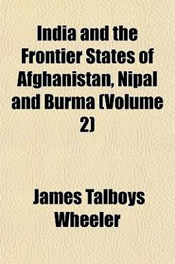 India and the Frontier States of Afghanistan, Nipal and Burma India and the Frontier States of Afghanistan, Nipal and Burma