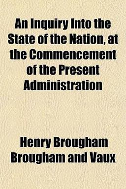 An Inquiry into the State of the Nation, at the Commencement of the Present Administration