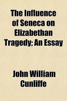 The Influence of Seneca on Elizabethan Tragedy; an Essay