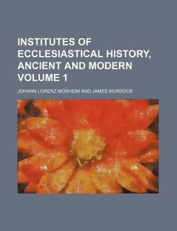 Institutes of Ecclesiastical History, Ancient and Modern