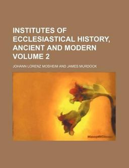 Institutes of Ecclesiastical History, Ancient and Modern
