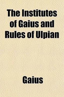 The Institutes of Gaius and Rules of Ulpian