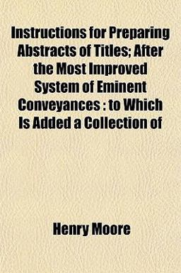Instructions for Preparing Abstracts of Titles; after the Most Improved System of Eminent Conveyances
