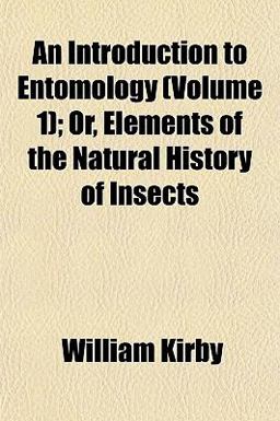 An Introduction to Entomology; or, Elements of the Natural History of Insects