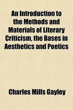 An Introduction to the Methods and Materials of Literary Criticism, the Bases in Aesthetics and Poetics An Introduction to the Methods and Materials of Literary Criticism, the Bases in Aesthetics and Poetics