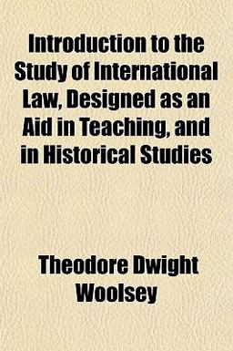 Introduction to the Study of International Law, Designed As an Aid in Teaching, and in Historical Studies