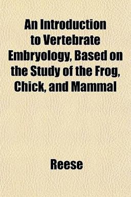 An Introduction to Vertebrate Embryology, Based on the Study of the Frog, Chick, and Mammal