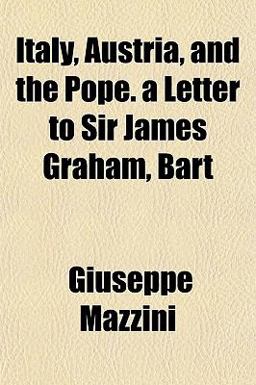 Italy, Austria, and the Pope a Letter to Sir James Graham, Bart