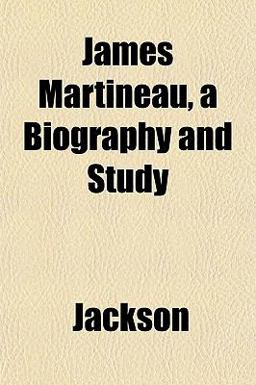 James Martineau, a Biography and Study