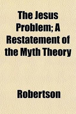 The Jesus Problem; a Restatement of the Myth Theory