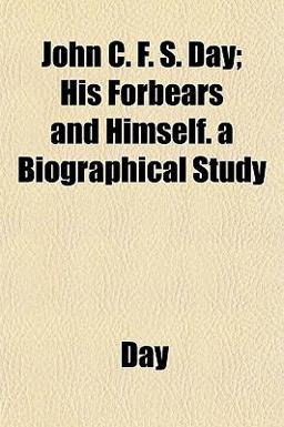 John C F S Day; His Forbears and Himself a Biographical Study John C F S Day; His Forbears and Himself a Biographical Study