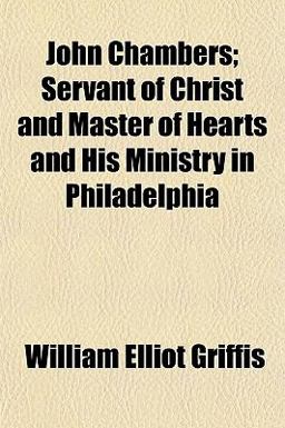 John Chambers; Servant of Christ and Master of Hearts and His Ministry in Philadelphi