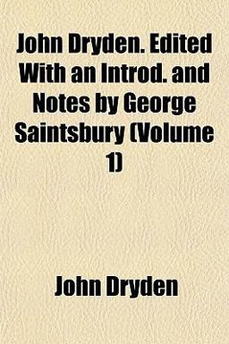 John Dryden Edited with an Introd and Notes by George Saintsbury