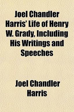 Joel Chandler Harris' Life of Henry W Grady, Including His Writings and Speeches