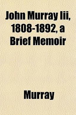 John Murray III , 1808-1892, a Brief Memoir John Murray III , 1808-1892, a Brief Memoir