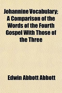 Johannine Vocabulary; a Comparison of the Words of the Fourth Gospel with Those of the Three