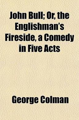 John Bull; or, the Englishman's Fireside, a Comedy in Five Acts
