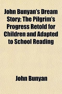 John Bunyan's Dream Story; the Pilgrim's Progress Retold for Children and Adapted to School Reading