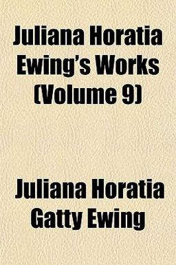 Juliana Horatia Ewing's Works Juliana Horatia Ewing's Works