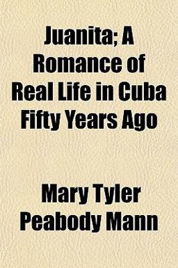 Juanita; a Romance of Real Life in Cuba Fifty Years Ago Juanita; a Romance of Real Life in Cuba Fifty Years Ago
