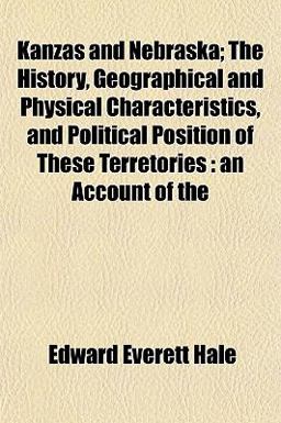 Kanzas and Nebraska; the History, Geographical and Physical Characteristics, and Political Position of These Terretories