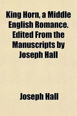 King Horn, a Middle English Romance Edited from the Manuscripts by Joseph Hall