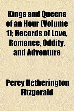 Kings and Queens of an Hour; Records of Love, Romance, Oddity, and Adventure