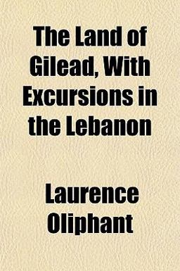 The Land of Gilead, with Excursions in the Lebanon