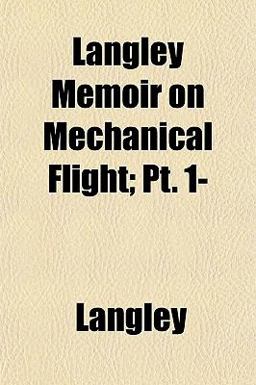 Langley Memoir on Mechanical Flight; Pt 1- Langley Memoir on Mechanical Flight; Pt 1-
