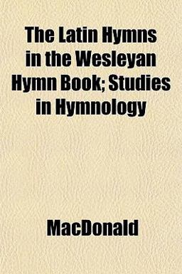 The Latin Hymns in the Wesleyan Hymn Book; Studies in Hymnology