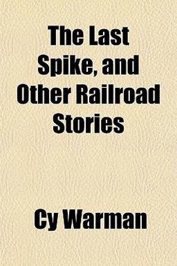 The Last Spike, and Other Railroad Stories The Last Spike, and Other Railroad Stories