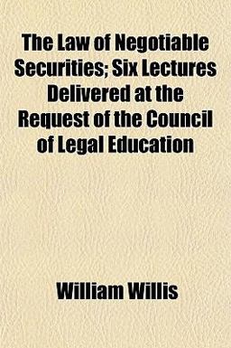 The Law of Negotiable Securities; Six Lectures Delivered at the Request of the Council of Legal Education