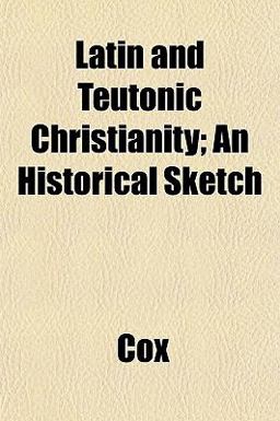 Latin and Teutonic Christianity; an Historical Sketch Latin and Teutonic Christianity; an Historical Sketch