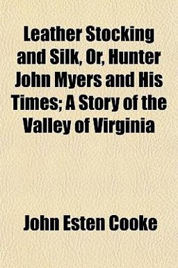 Leather Stocking and Silk, or, Hunter John Myers and His Times; a Story of the Valley of Virgini