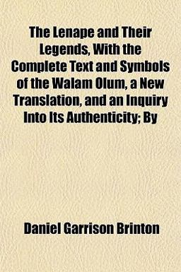 The Lenâpé and Their Legends, with the Complete Text and Symbols of the Walam Olum, a New Translation, and an Inquiry into Its Authenticity; By