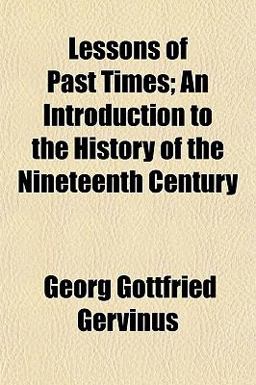 Lessons of Past Times; an Introduction to the History of the Nineteenth Century Lessons of Past Times; an Introduction to the History of the Nineteenth Century
