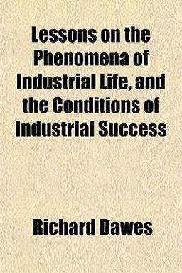 Lessons on the Phenomena of Industrial Life, and the Conditions of Industrial Success