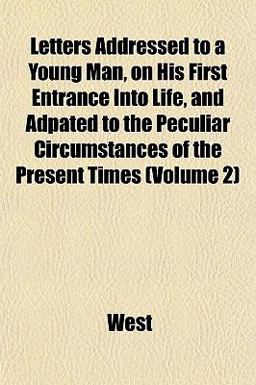 Letters Addressed to a Young Man, on His First Entrance into Life, and Adpated to the Peculiar Circumstances of the Present Times