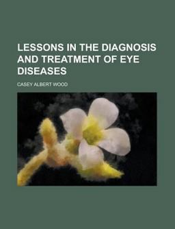 Lessons in the Diagnosis and Treatment of Eye Diseases