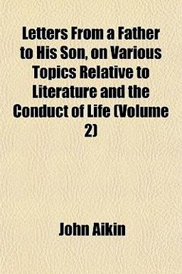 Letters from a Father to His Son, on Various Topics Relative to Literature and the Conduct of Life